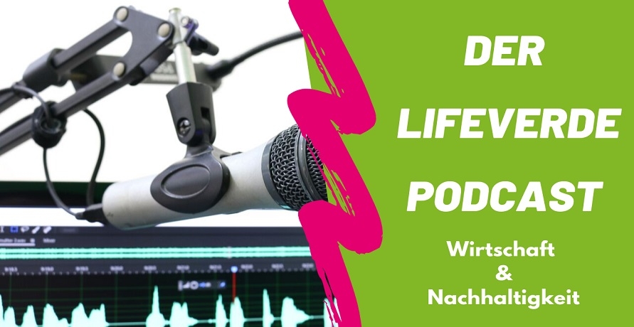 Der LifeVERDE-Podcast zu den Themen Wirtschaft und Nachhaltigkeit